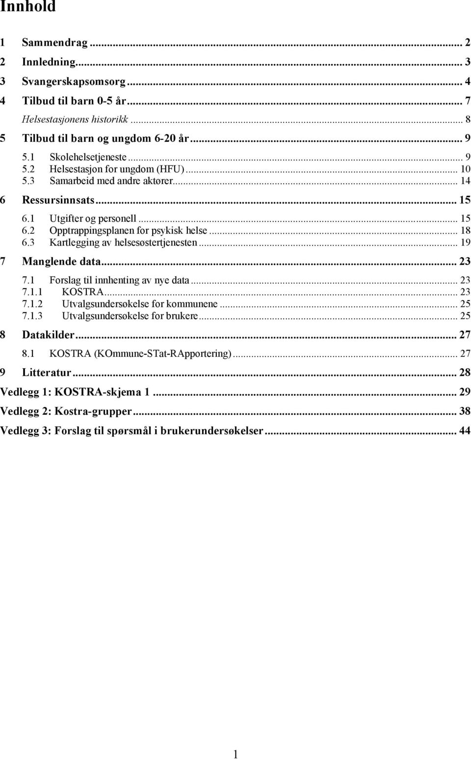 3 Kartlegging av helsesøstertjenesten... 19 7 Manglende data... 23 7.1 Forslag til innhenting av nye data... 23 7.1.1 KOSTRA... 23 7.1.2 Utvalgsundersøkelse for kommunene... 25 7.1.3 Utvalgsundersøkelse for brukere.