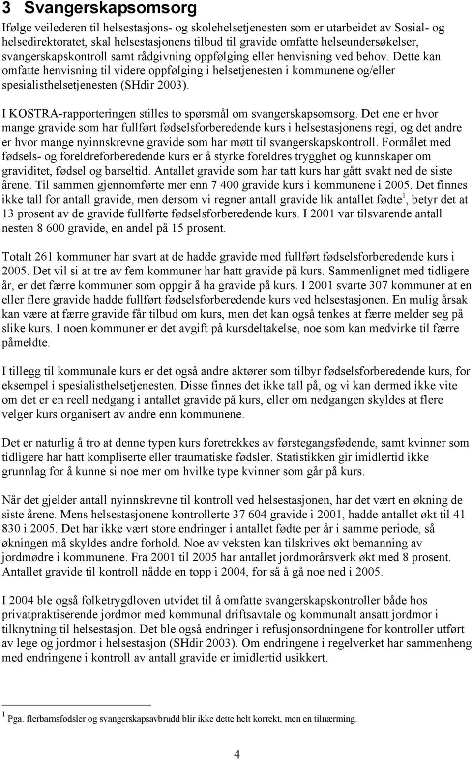 Dette kan omfatte henvisning til videre oppfølging i helsetjenesten i kommunene og/eller spesialisthelsetjenesten (SHdir 2003). I KOSTRA-rapporteringen stilles to spørsmål om svangerskapsomsorg.