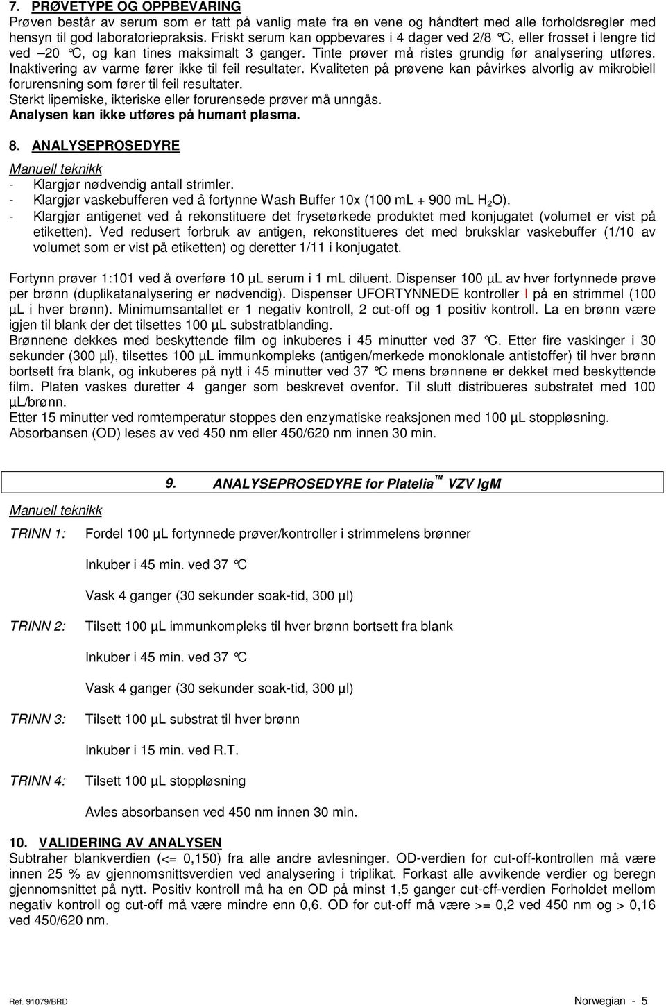 Inaktivering av varme fører ikke til feil resultater. Kvaliteten på prøvene kan påvirkes alvorlig av mikrobiell forurensning som fører til feil resultater.