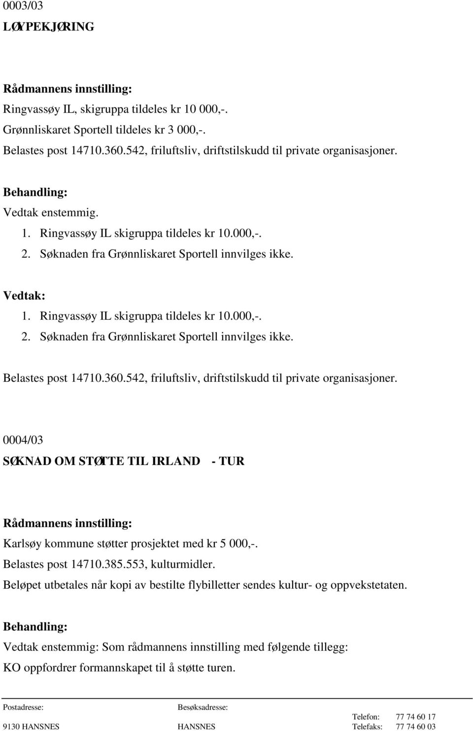 360.542, friluftsliv, driftstilskudd til private organisasjoner. 0004/03 SØKNAD OM STØTTE TIL IRLAND - TUR Karlsøy kommune støtter prosjektet med kr 5 000,-. Belastes post 14710.385.553, kulturmidler.