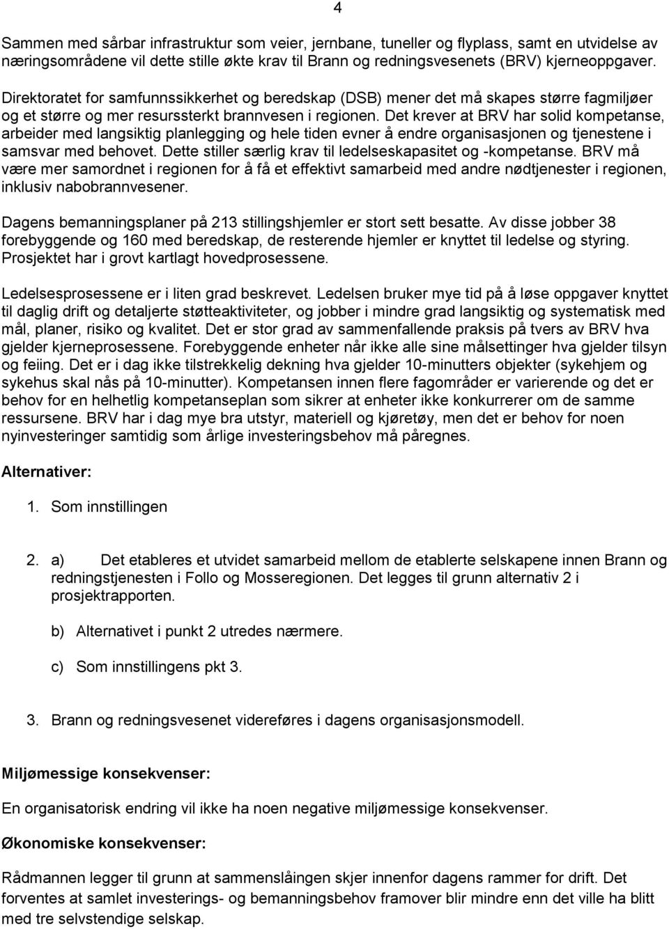 Det krever at BRV har solid kompetanse, arbeider med langsiktig planlegging og hele tiden evner å endre organisasjonen og tjenestene i samsvar med behovet.