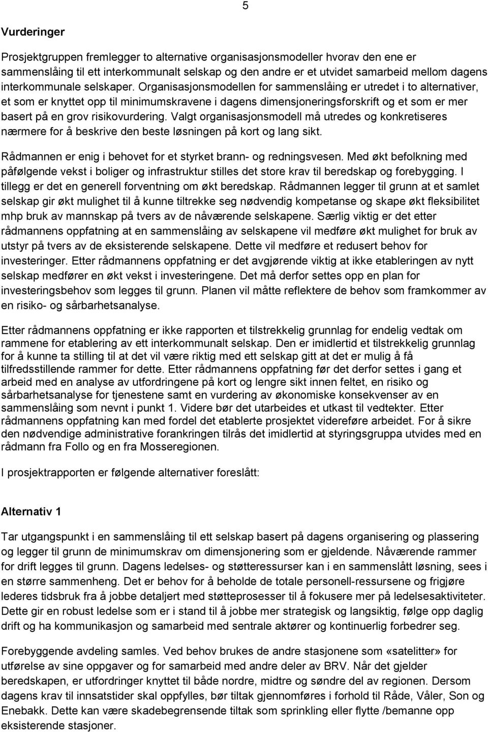 Organisasjonsmodellen for sammenslåing er utredet i to alternativer, et som er knyttet opp til minimumskravene i dagens dimensjoneringsforskrift og et som er mer basert på en grov risikovurdering.