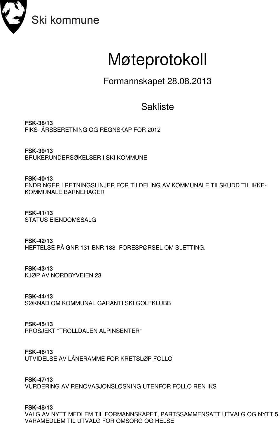 TILSKUDD TIL IKKE- KOMMUNALE BARNEHAGER FSK-41/13 STATUS EIENDOMSSALG FSK-42/13 HEFTELSE PÅ GNR 131 BNR 188- FORESPØRSEL OM SLETTING.