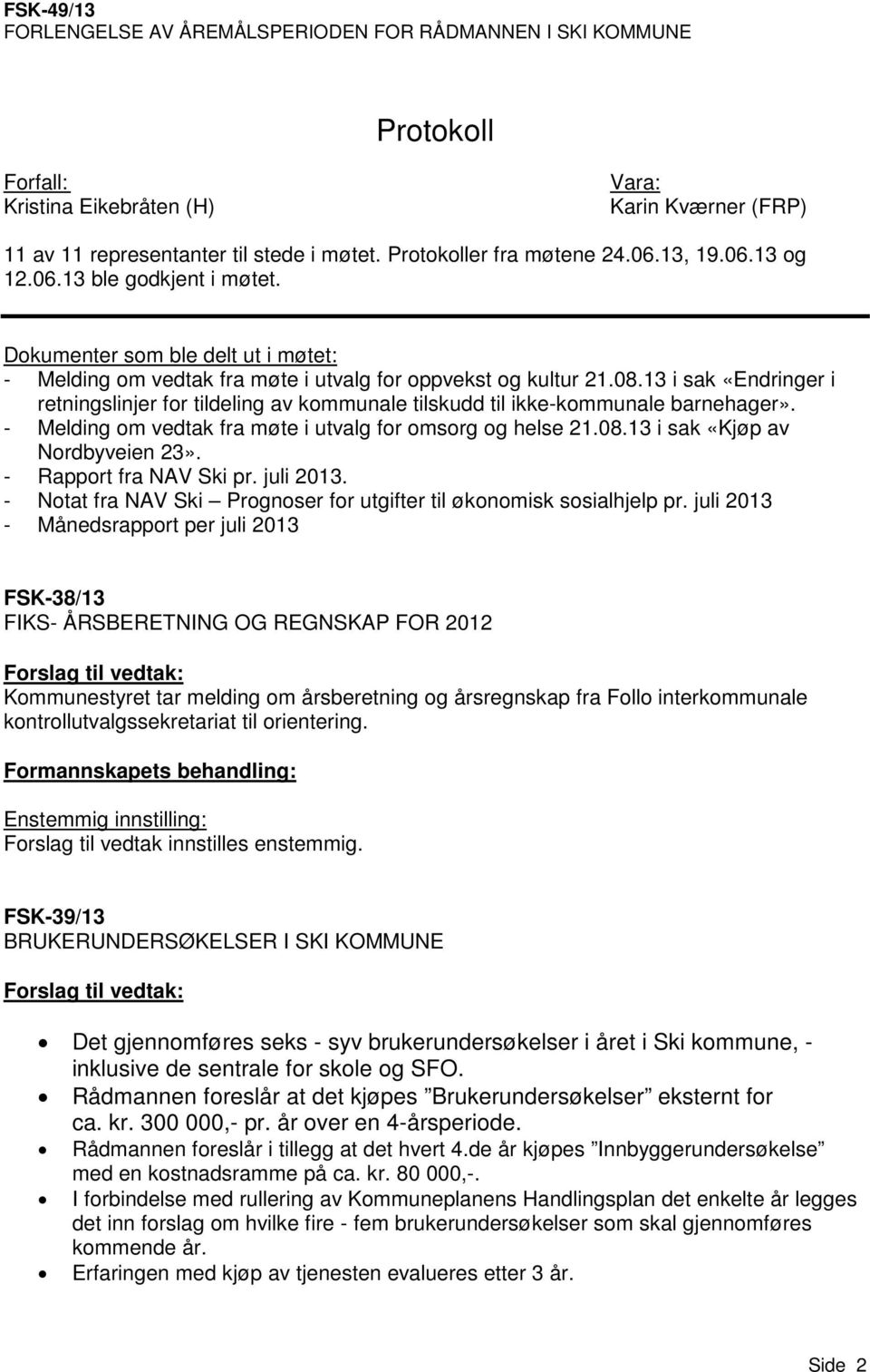 13 i sak «Endringer i retningslinjer for tildeling av kommunale tilskudd til ikke-kommunale barnehager». - Melding om vedtak fra møte i utvalg for omsorg og helse 21.08.