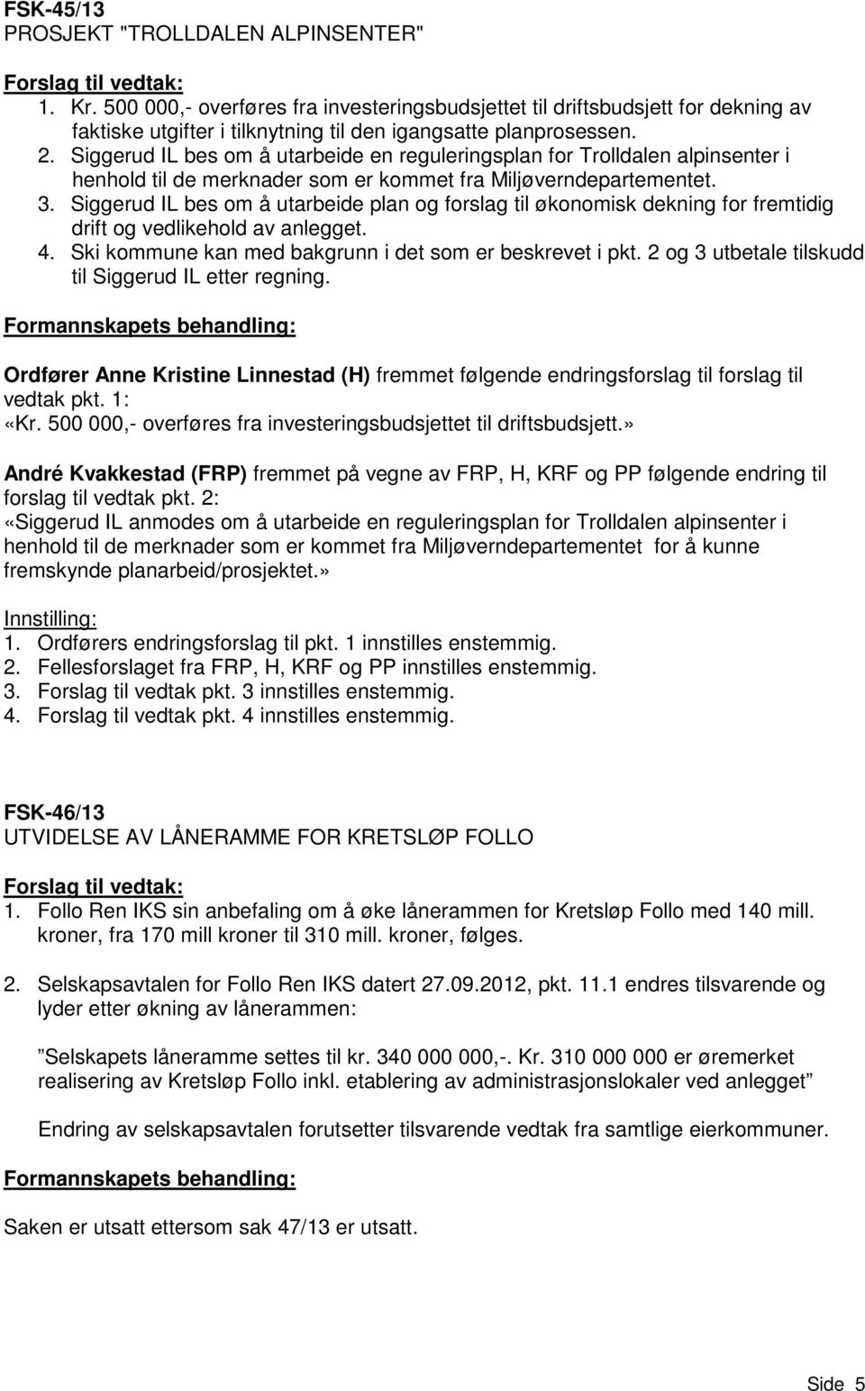 Siggerud IL bes om å utarbeide en reguleringsplan for Trolldalen alpinsenter i henhold til de merknader som er kommet fra Miljøverndepartementet. 3.