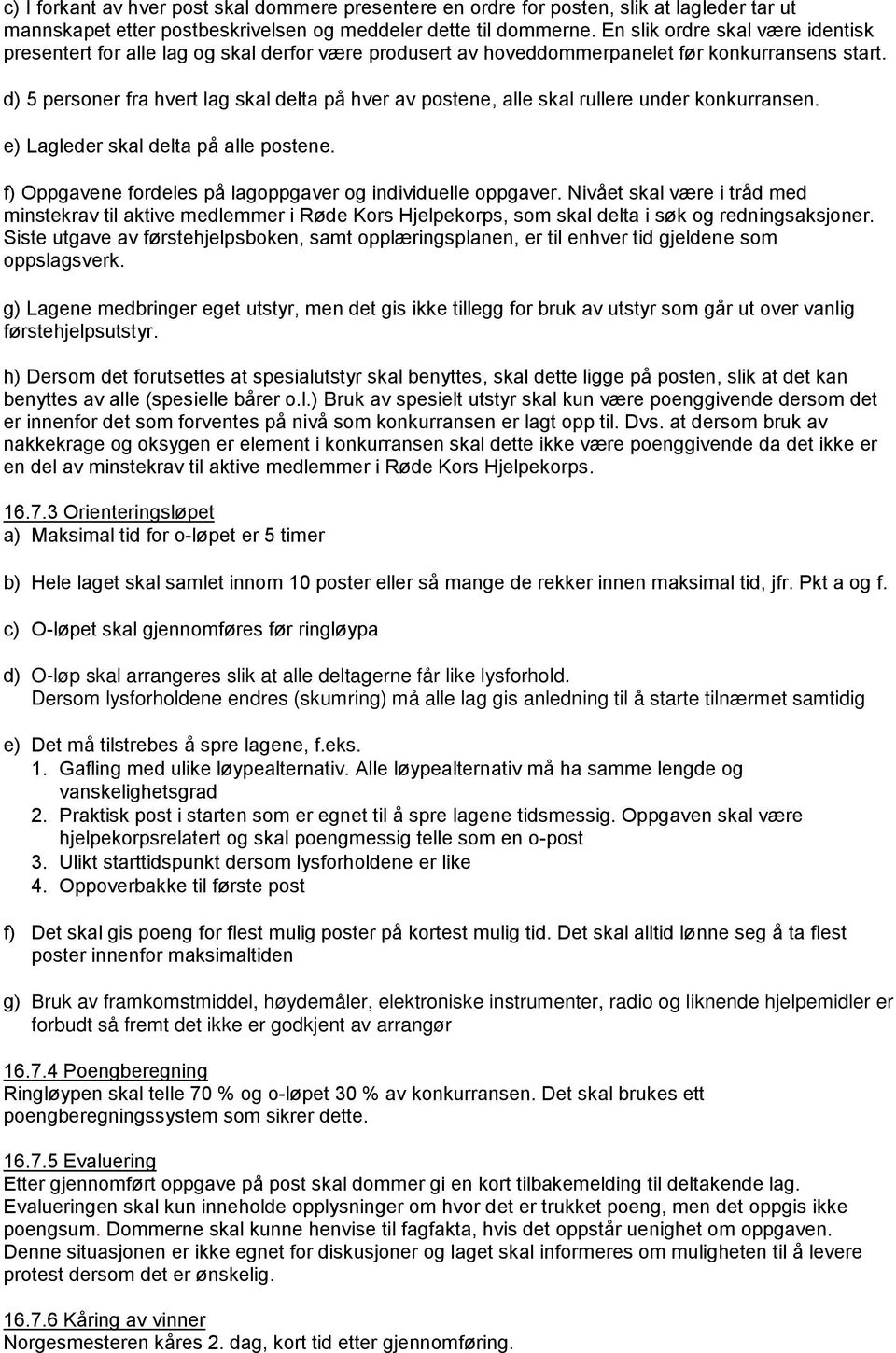 d) 5 personer fra hvert lag skal delta på hver av postene, alle skal rullere under konkurransen. e) Lagleder skal delta på alle postene. f) Oppgavene fordeles på lagoppgaver og individuelle oppgaver.