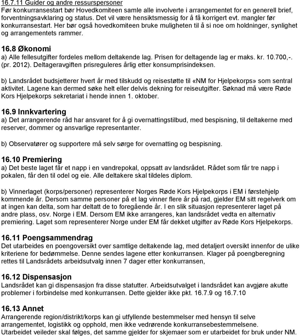 8 Økonomi a) Alle fellesutgifter fordeles mellom deltakende lag. Prisen for deltagende lag er maks. kr. 10.700,-. (pr. 2012). Deltageravgiften prisreguleres årlig etter konsumprisindeksen.