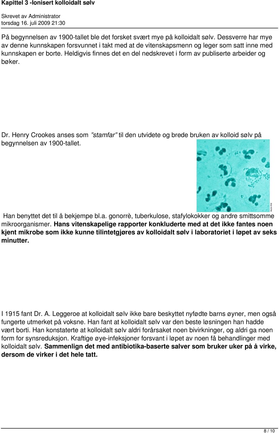 Heldigvis finnes det en del nedskrevet i form av publiserte arbeider og bøker. Dr. Henry Crookes anses som stamfar til den utvidete og brede bruken av kolloid sølv på begynnelsen av 1900-tallet.