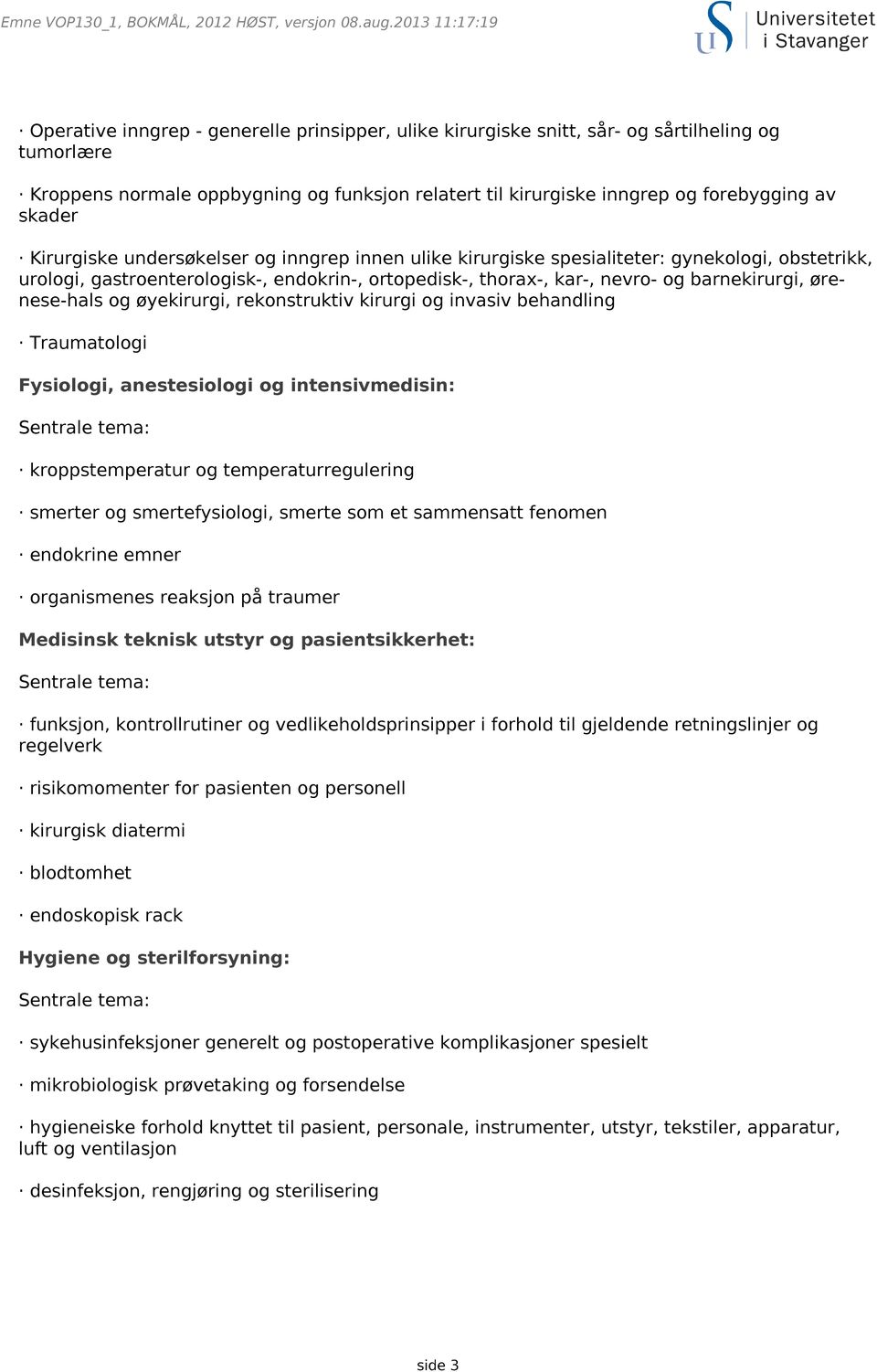 ørenese-hals og øyekirurgi, rekonstruktiv kirurgi og invasiv behandling Traumatologi Fysiologi, anestesiologi og intensivmedisin: kroppstemperatur og temperaturregulering smerter og smertefysiologi,