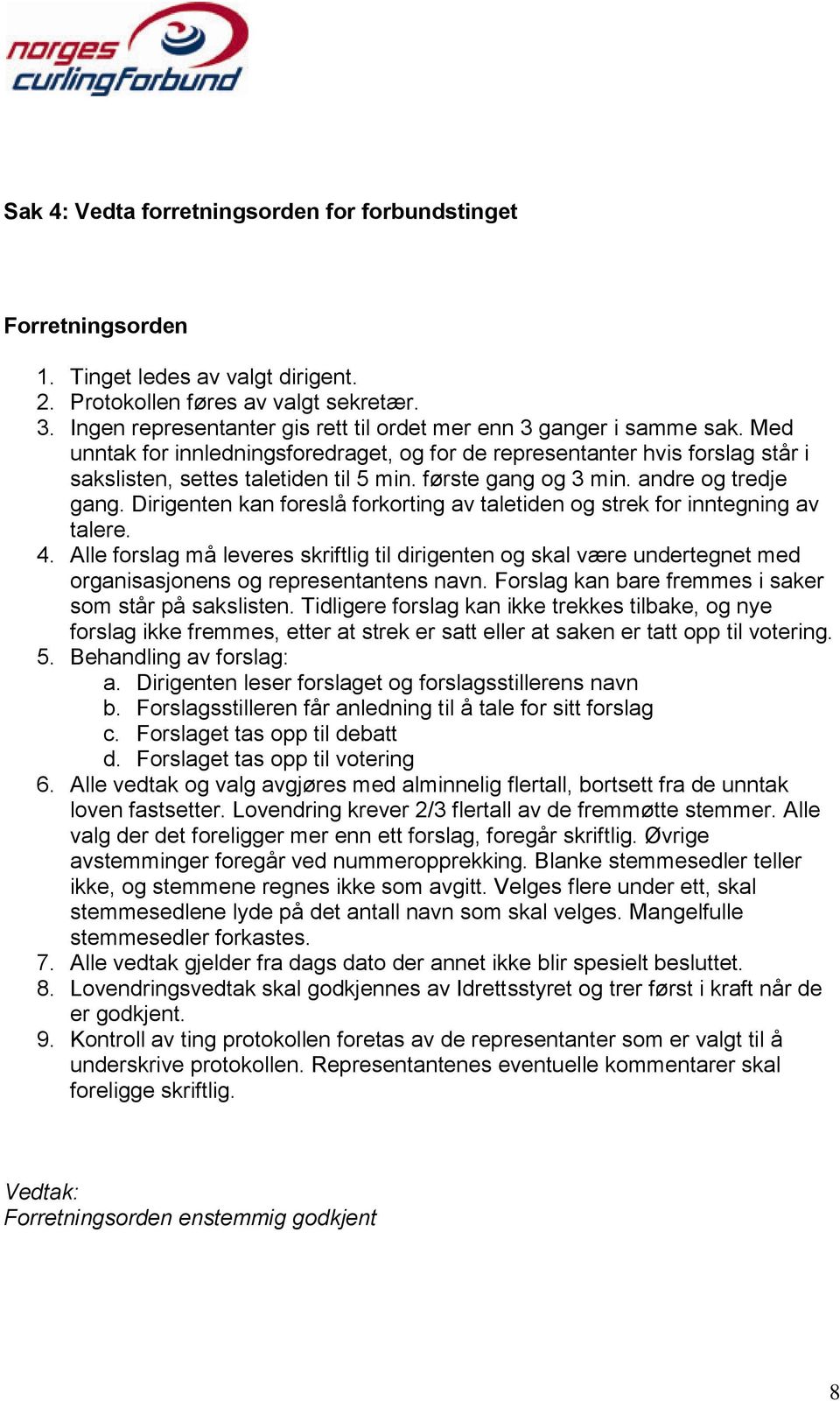 første gang og 3 min. andre og tredje gang. Dirigenten kan foreslå forkorting av taletiden og strek for inntegning av talere. 4.