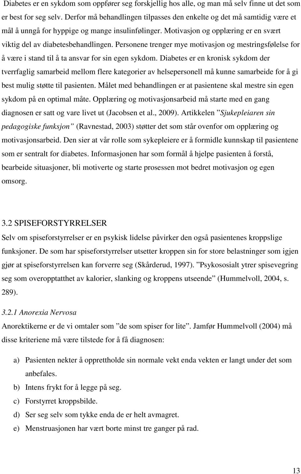 Personene trenger mye motivasjon og mestringsfølelse for å være i stand til å ta ansvar for sin egen sykdom.