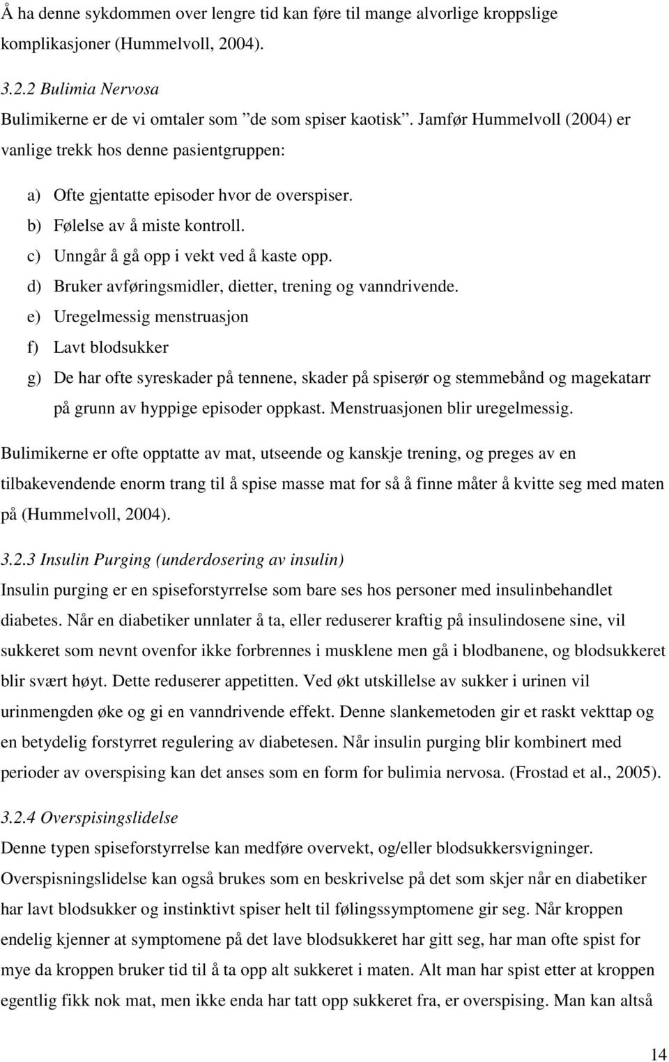 d) Bruker avføringsmidler, dietter, trening og vanndrivende.