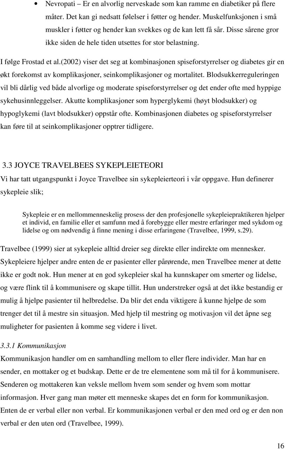 (2002) viser det seg at kombinasjonen spiseforstyrrelser og diabetes gir en økt forekomst av komplikasjoner, seinkomplikasjoner og mortalitet.