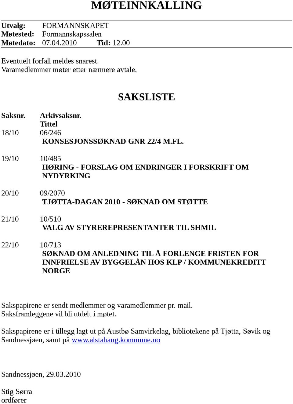 19/10 10/485 HØRING - FORSLAG OM ENDRINGER I FORSKRIFT OM NYDYRKING 20/10 09/2070 TJØTTA-DAGAN 2010 - SØKNAD OM STØTTE 21/10 10/510 VALG AV STYREREPRESENTANTER TIL SHMIL 22/10 10/713 SØKNAD OM