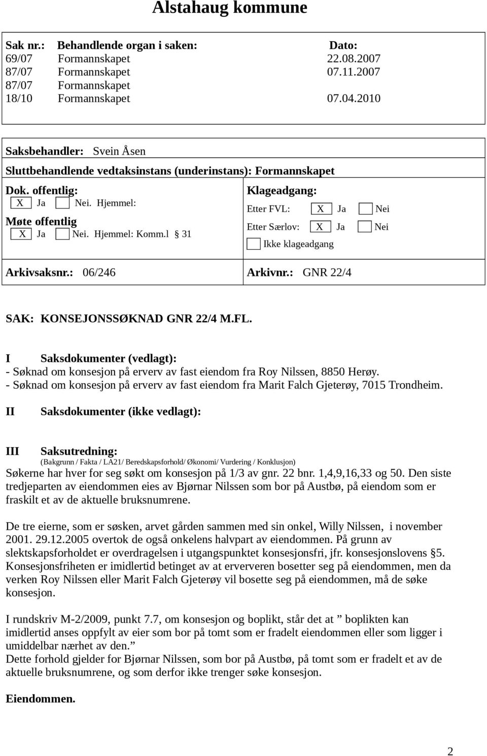 l 31 Klageadgang: Etter FVL: X Ja Nei Etter Særlov: X Ja Nei Ikke klageadgang Arkivsaksnr.: 06/246 Arkivnr.: GNR 22/4 SAK: KONSEJONSSØKNAD GNR 22/4 M.FL.