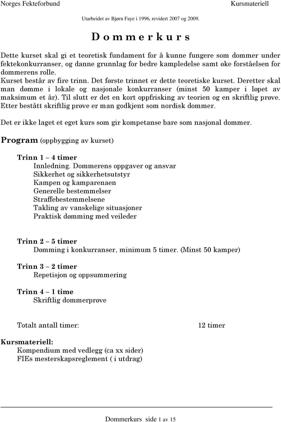 rolle. Kurset består av fire trinn. Det første trinnet er dette teoretiske kurset. Deretter skal man dømme i lokale og nasjonale konkurranser (minst 50 kamper i løpet av maksimum et år).