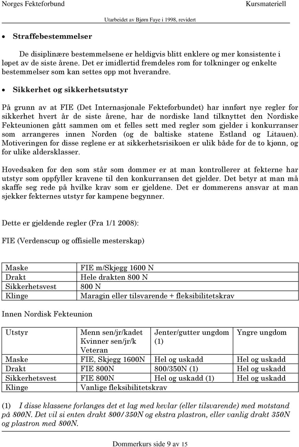 Sikkerhet og sikkerhetsutstyr På grunn av at FIE (Det Internasjonale Fekteforbundet) har innført nye regler for sikkerhet hvert år de siste årene, har de nordiske land tilknyttet den Nordiske