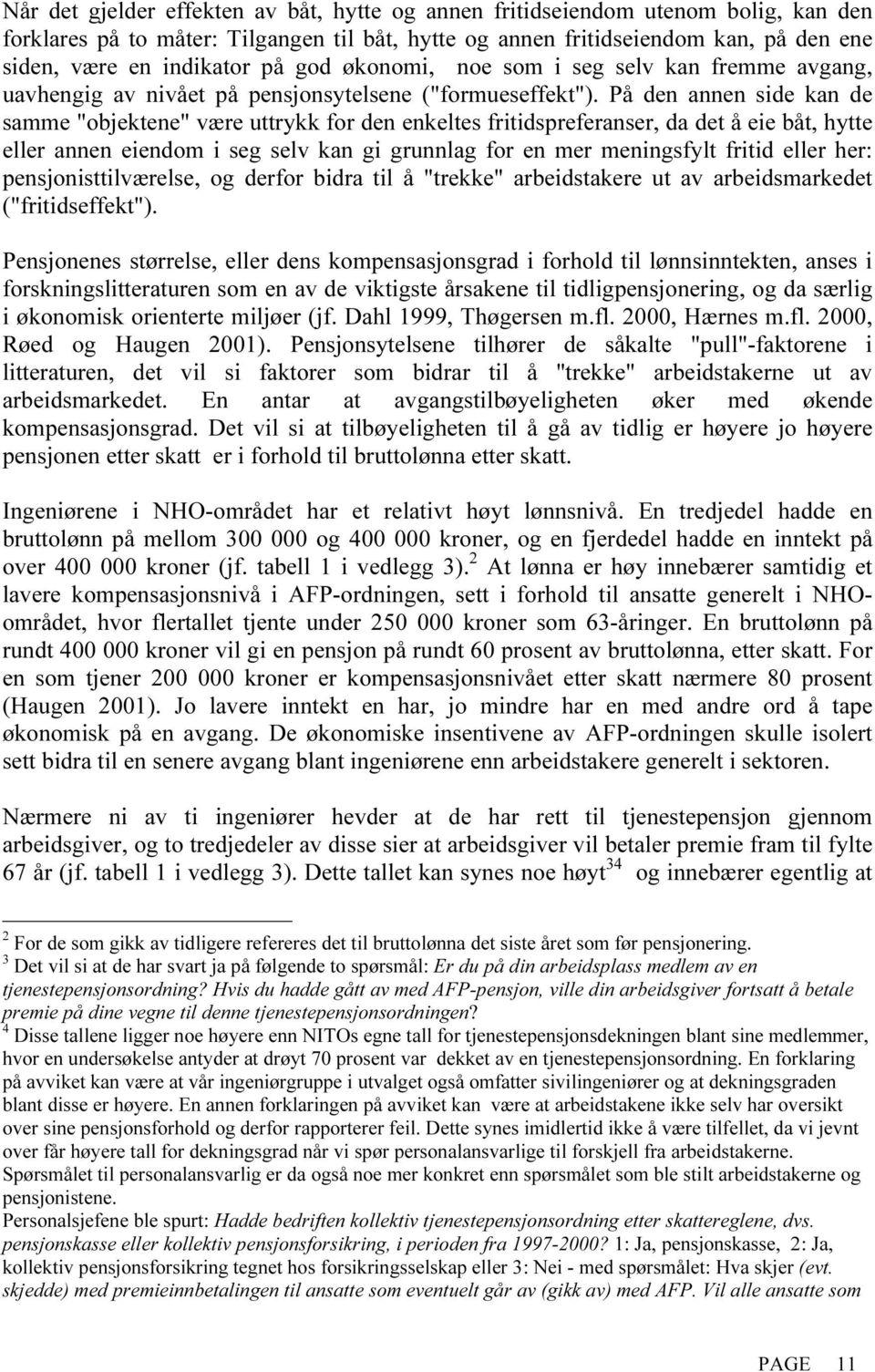 På den annen side kan de samme "objektene" være uttrykk for den enkeltes fritidspreferanser, da det å eie båt, hytte eller annen eiendom i seg selv kan gi grunnlag for en mer meningsfylt fritid eller