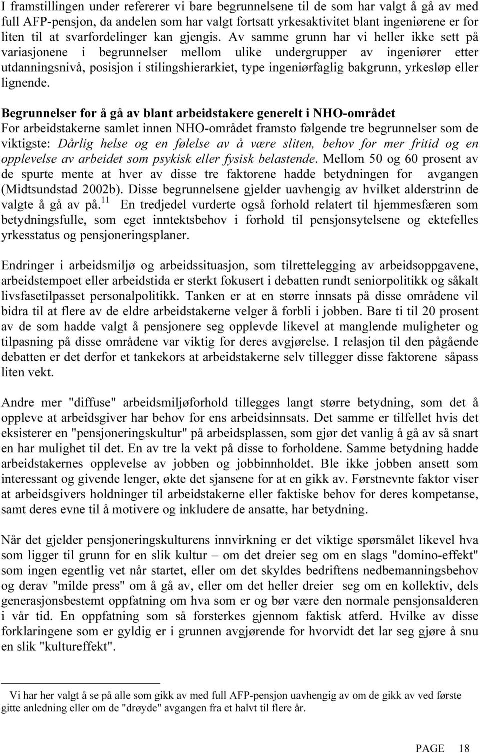 Av samme grunn har vi heller ikke sett på variasjonene i begrunnelser mellom ulike undergrupper av ingeniører etter utdanningsnivå, posisjon i stilingshierarkiet, type ingeniørfaglig bakgrunn,