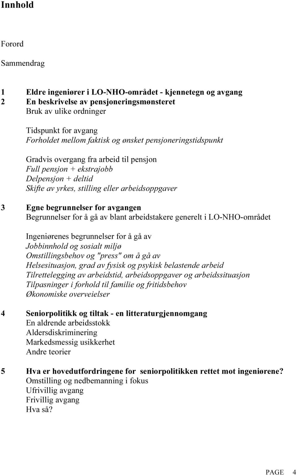 Begrunnelser for å gå av blant arbeidstakere generelt i LO-NHO-området Ingeniørenes begrunnelser for å gå av Jobbinnhold og sosialt miljø Omstillingsbehov og "press" om å gå av Helsesituasjon, grad