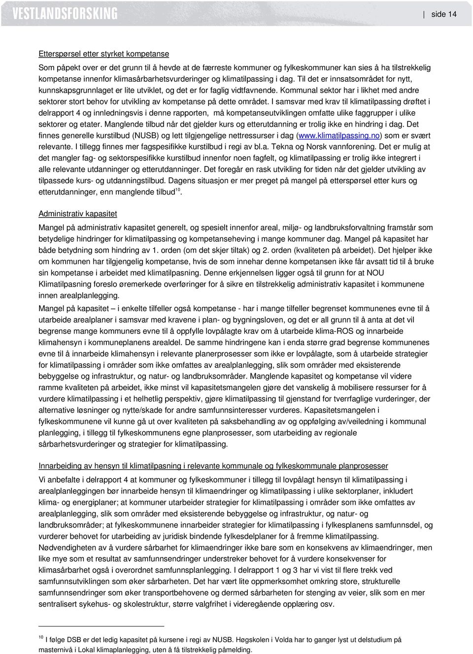 Kommunal sektor har i likhet med andre sektorer stort behov for utvikling av kompetanse på dette området.