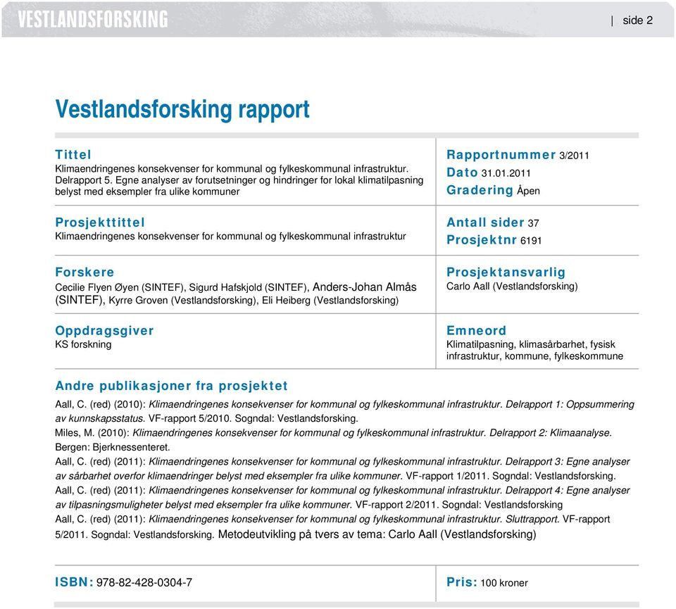 infrastruktur Forskere Cecilie Flyen Øyen (SINTEF), Sigurd Hafskjold (SINTEF), Anders-Johan Almås (SINTEF), Kyrre Groven (Vestlandsforsking), Eli Heiberg (Vestlandsforsking) Oppdragsgiver KS