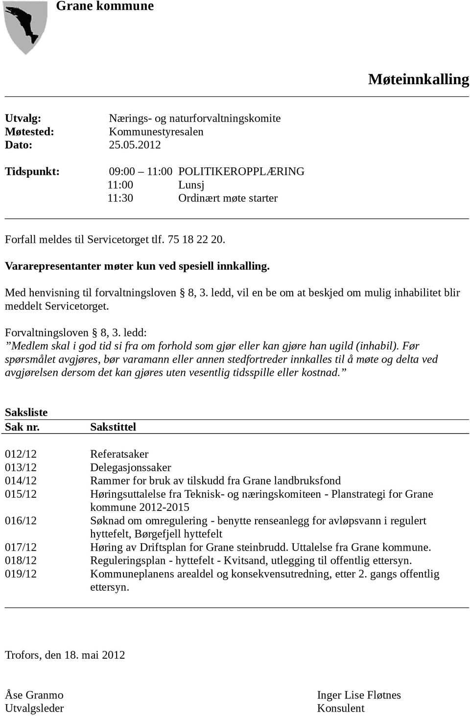 Med henvisning til forvaltningsloven 8, 3. ledd, vil en be om at beskjed om mulig inhabilitet blir meddelt Servicetorget. Forvaltningsloven 8, 3.