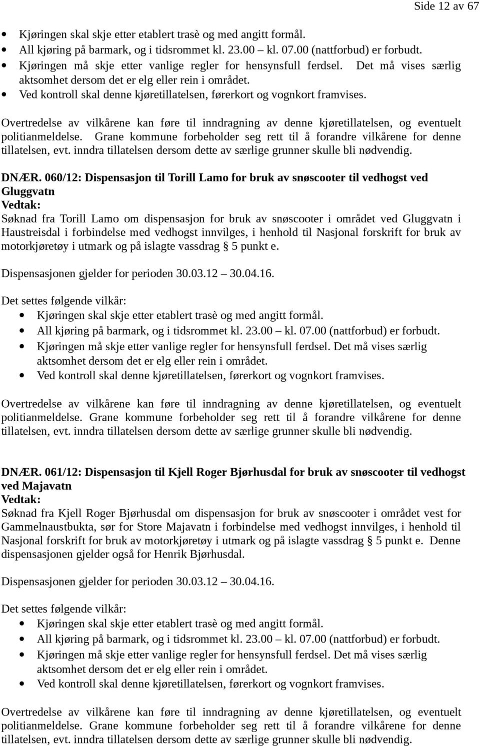 Ved kontroll skal denne kjøretillatelsen, førerkort og vognkort framvises. Overtredelse av vilkårene kan føre til inndragning av denne kjøretillatelsen, og eventuelt politianmeldelse.