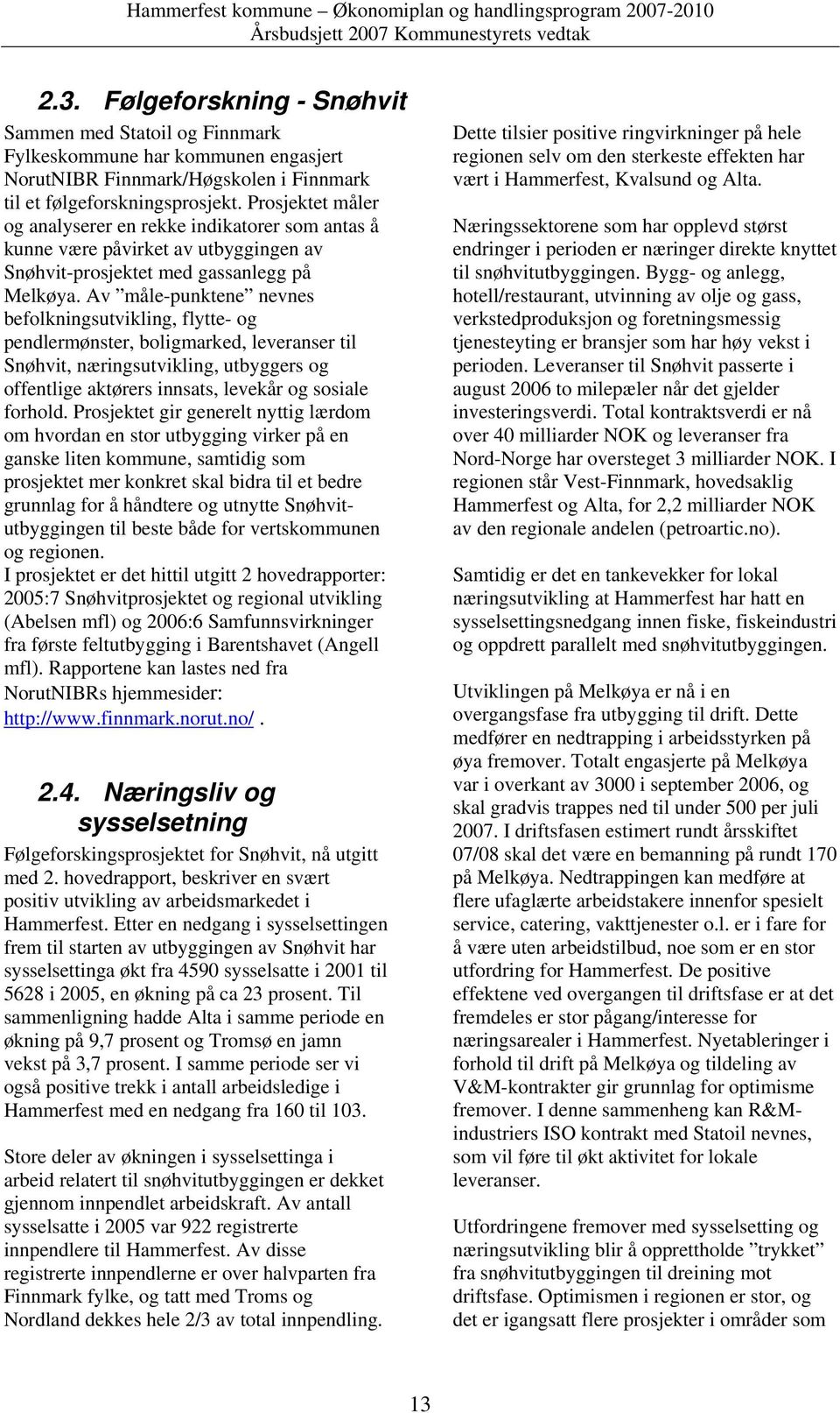 Av måle-punktene nevnes befolkningsutvikling, flytte- og pendlermønster, boligmarked, leveranser til Snøhvit, næringsutvikling, utbyggers og offentlige aktørers innsats, levekår og sosiale forhold.