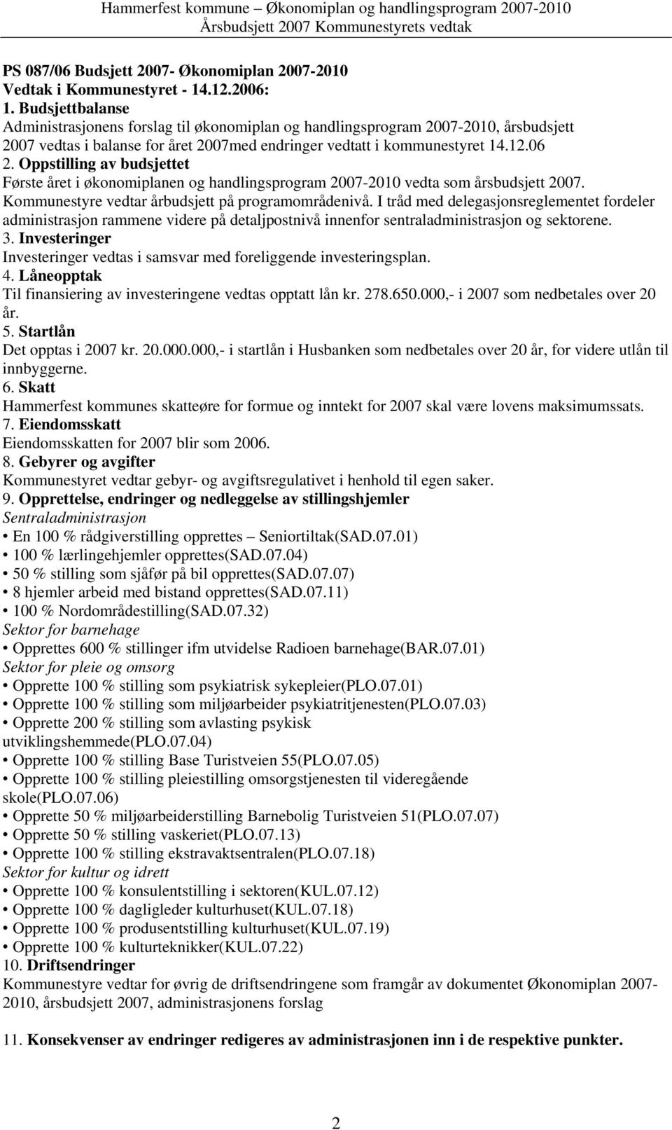 Oppstilling av budsjettet Første året i økonomiplanen og handlingsprogram 2007-2010 vedta som årsbudsjett 2007. Kommunestyre vedtar årbudsjett på programområdenivå.