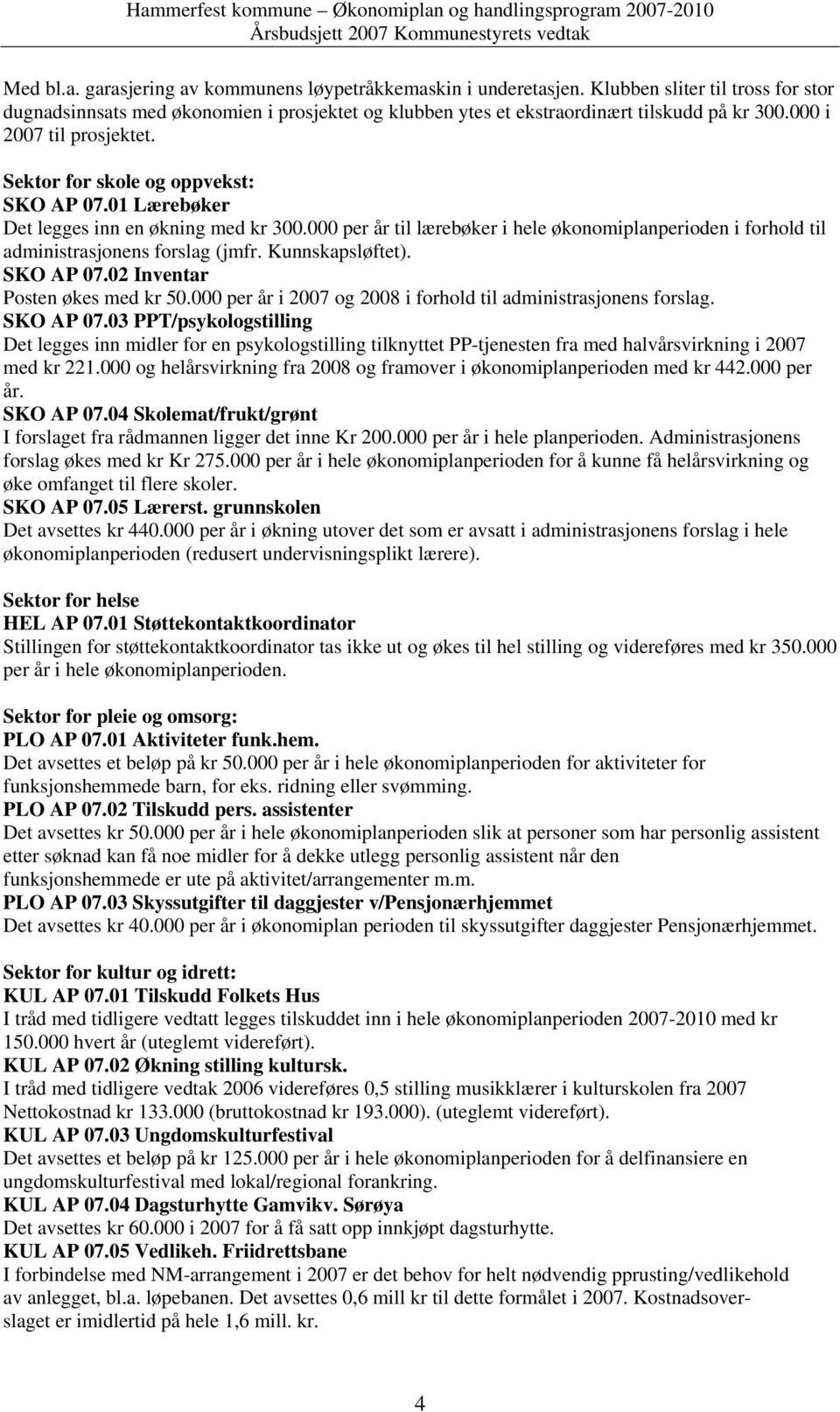 000 per år til lærebøker i hele økonomiplanperioden i forhold til administrasjonens forslag (jmfr. Kunnskapsløftet). SKO AP 07.02 Inventar Posten økes med kr 50.