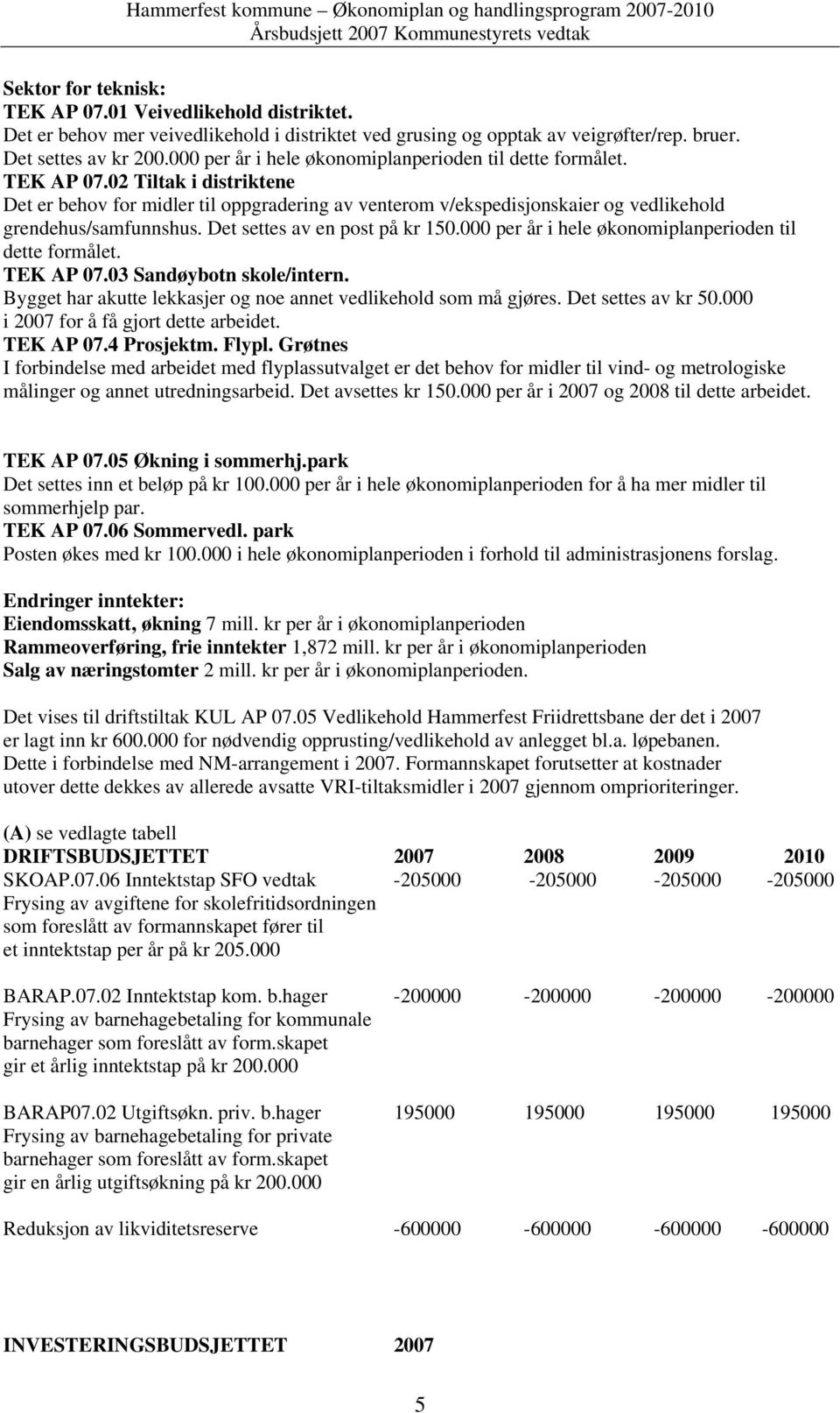 02 Tiltak i distriktene Det er behov for midler til oppgradering av venterom v/ekspedisjonskaier og vedlikehold grendehus/samfunnshus. Det settes av en post på kr 150.03 Sandøybotn skole/intern.