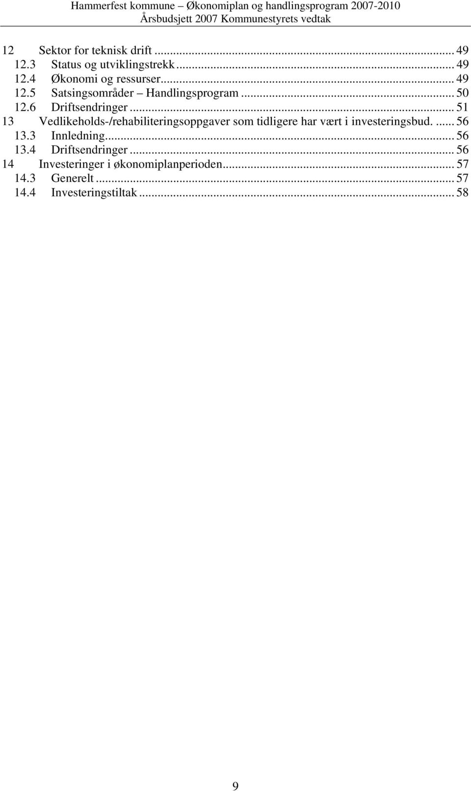 .. 51 13 Vedlikeholds-/rehabiliteringsoppgaver som tidligere har vært i investeringsbud.... 56 13.