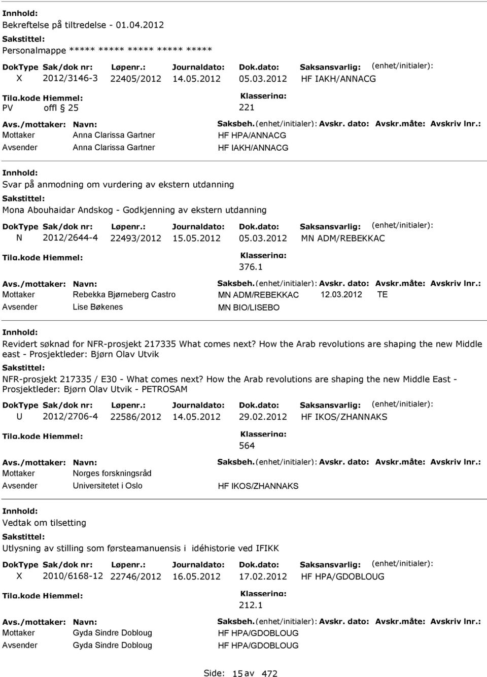 2012/2644-4 22493/2012 05.03.2012 M ADM/REBEKKAC 376.1 Avs./mottaker: avn: Saksbeh. Avskr. dato: Avskr.måte: Avskriv lnr.: Mottaker Rebekka Bjørneberg Castro M ADM/REBEKKAC 12.03.2012 TE Lise Bøkenes M BO/LSEBO Revidert søknad for FR-prosjekt 217335 What comes next?