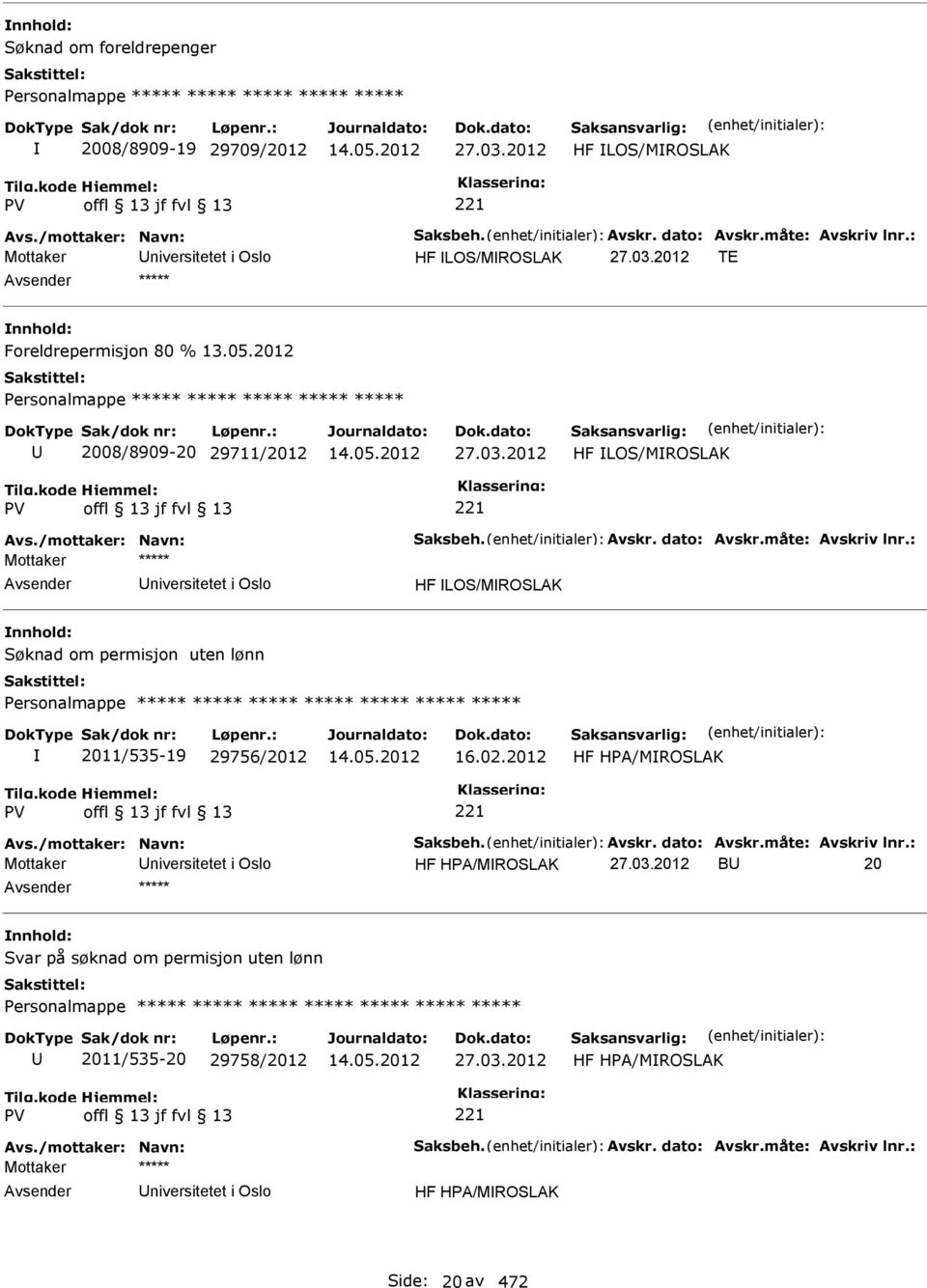 dato: Avskr.måte: Avskriv lnr.: niversitetet i Oslo HF LOS/MROSLAK Søknad om permisjon uten lønn Personalmappe ***** ***** ***** ***** ***** ***** ***** 2011/535-19 29756/2012 16.02.