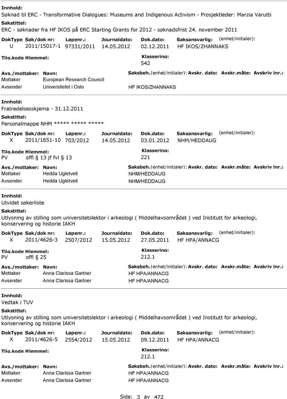 : Mottaker European Research Council niversitetet i Oslo HF KOS/ZHAAKS Fratredelsesskjema - 31.12.2011 Personalmappe HM ***** ***** ***** 2011/1651-10 703/2012 03.01.2012 HM/HEDDAG Avs.