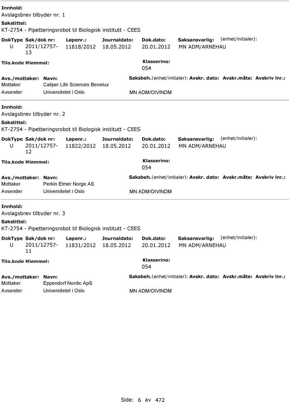 2 KT-2754 - Pipetteringsrobot til Biologisk institutt - CEES 2011/12757-12 11822/2012 20.01.2012 M ADM/AREHA 054 Avs./mottaker: avn: Saksbeh. Avskr. dato: Avskr.måte: Avskriv lnr.