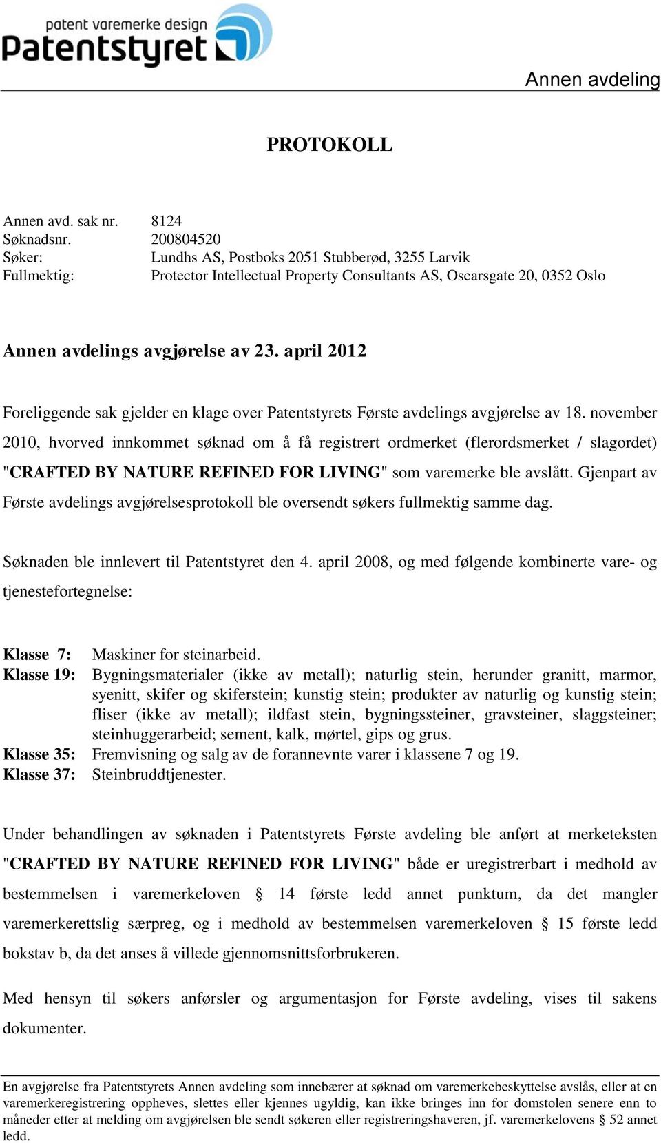 april 2012 Foreliggende sak gjelder en klage over Patentstyrets Første avdelings avgjørelse av 18.