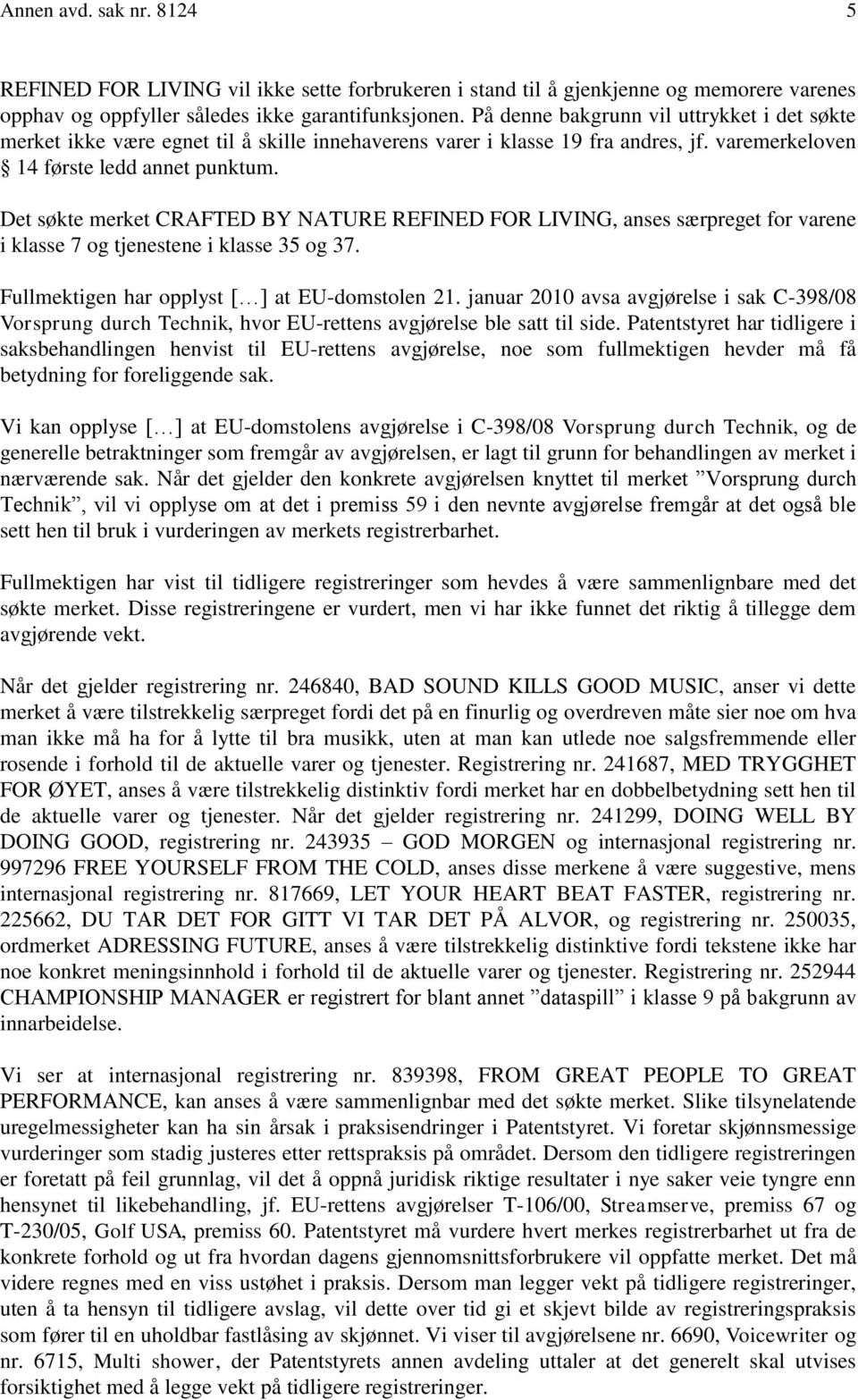 Det søkte merket CRAFTED BY NATURE REFINED FOR LIVING, anses særpreget for varene i klasse 7 og tjenestene i klasse 35 og 37. Fullmektigen har opplyst [ ] at EU-domstolen 21.