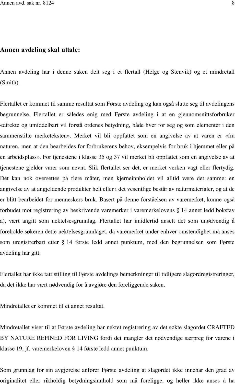 Flertallet er således enig med Første avdeling i at en gjennomsnittsforbruker «direkte og umiddelbart vil forstå ordenes betydning, både hver for seg og som elementer i den sammenstilte merketeksten».