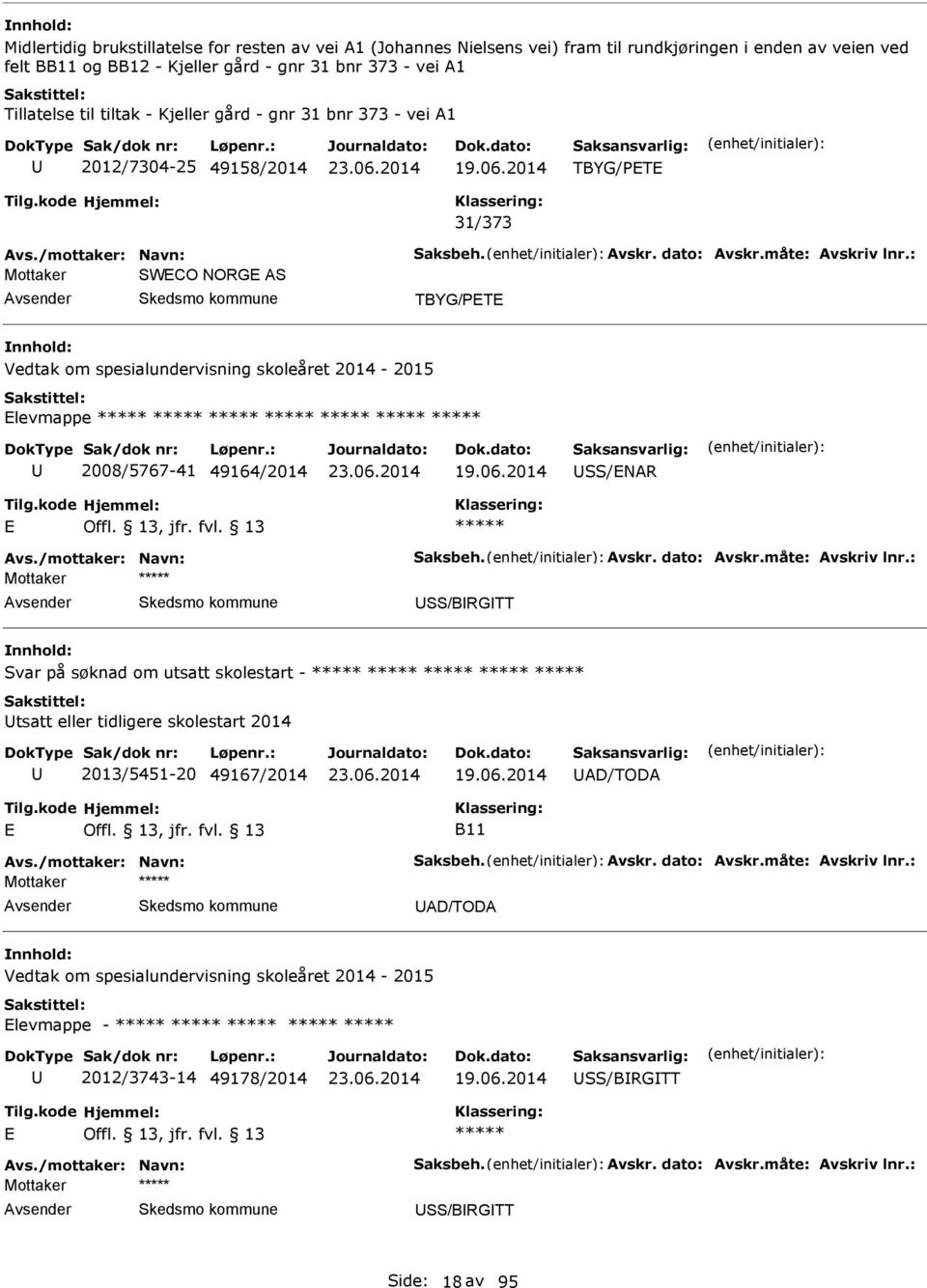 : Mottaker SWCO NORG S TBYG/PT Vedtak om spesialundervisning skoleåret 2014-2015 levmappe 2008/5767-41 49164/2014 SS/NR vs./mottaker: Navn: Saksbeh. vskr. dato: vskr.måte: vskriv lnr.