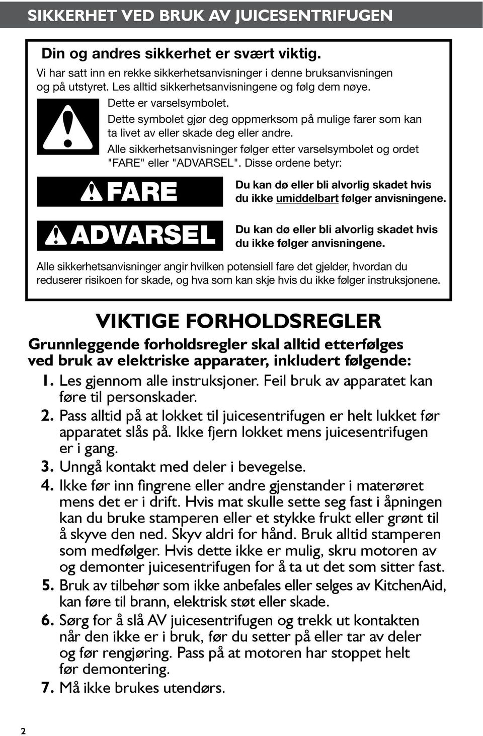 Alle sikkerhetsanvisninger følger etter varselsymbolet og ordet "FARE" eller "ADVARSEL". Disse ordene betyr: FARE Du kan dø eller bli alvorlig skadet hvis du ikke umiddelbart følger anvisningene.