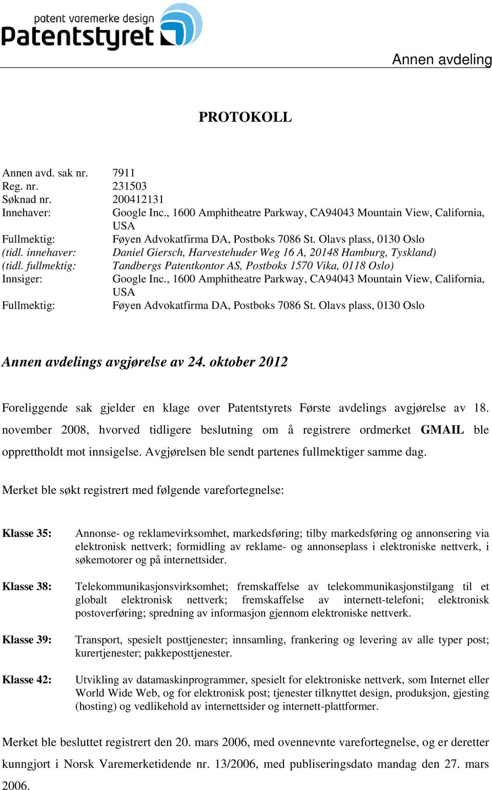 innehaver: Daniel Giersch, Harvestehuder Weg 16 A, 20148 Hamburg, Tyskland) (tidl. fullmektig: Tandbergs Patentkontor AS, Postboks 1570 Vika, 0118 Oslo) Innsiger: Google Inc.