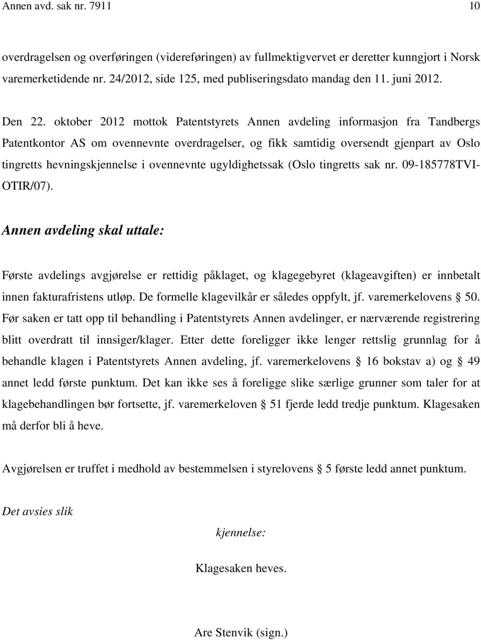 oktober 2012 mottok Patentstyrets Annen avdeling informasjon fra Tandbergs Patentkontor AS om ovennevnte overdragelser, og fikk samtidig oversendt gjenpart av Oslo tingretts hevningskjennelse i