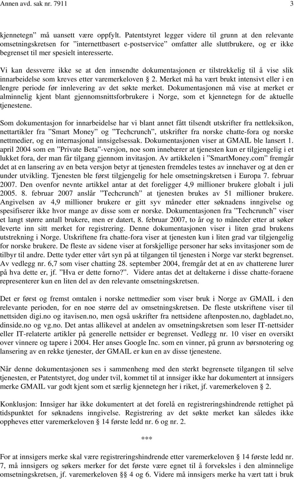 Vi kan dessverre ikke se at den innsendte dokumentasjonen er tilstrekkelig til å vise slik innarbeidelse som kreves etter varemerkeloven 2.