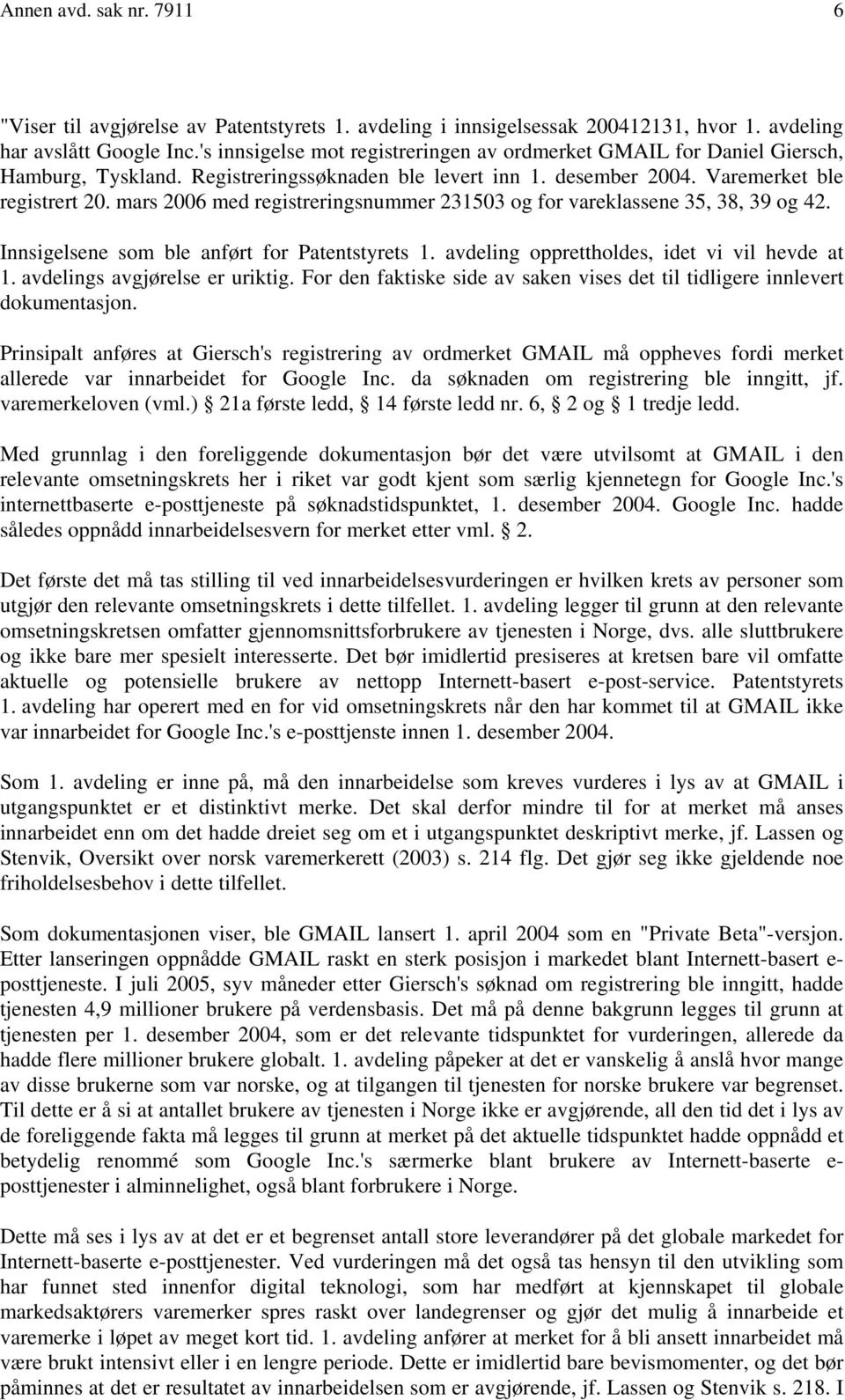 mars 2006 med registreringsnummer 231503 og for vareklassene 35, 38, 39 og 42. Innsigelsene som ble anført for Patentstyrets 1. avdeling opprettholdes, idet vi vil hevde at 1.