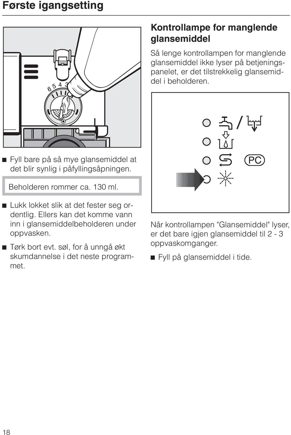 ^ Lukk lokket slik at det fester seg ordentlig. Ellers kan det komme vann inn i glansemiddelbeholderen under oppvasken. ^ Tørk bort evt.