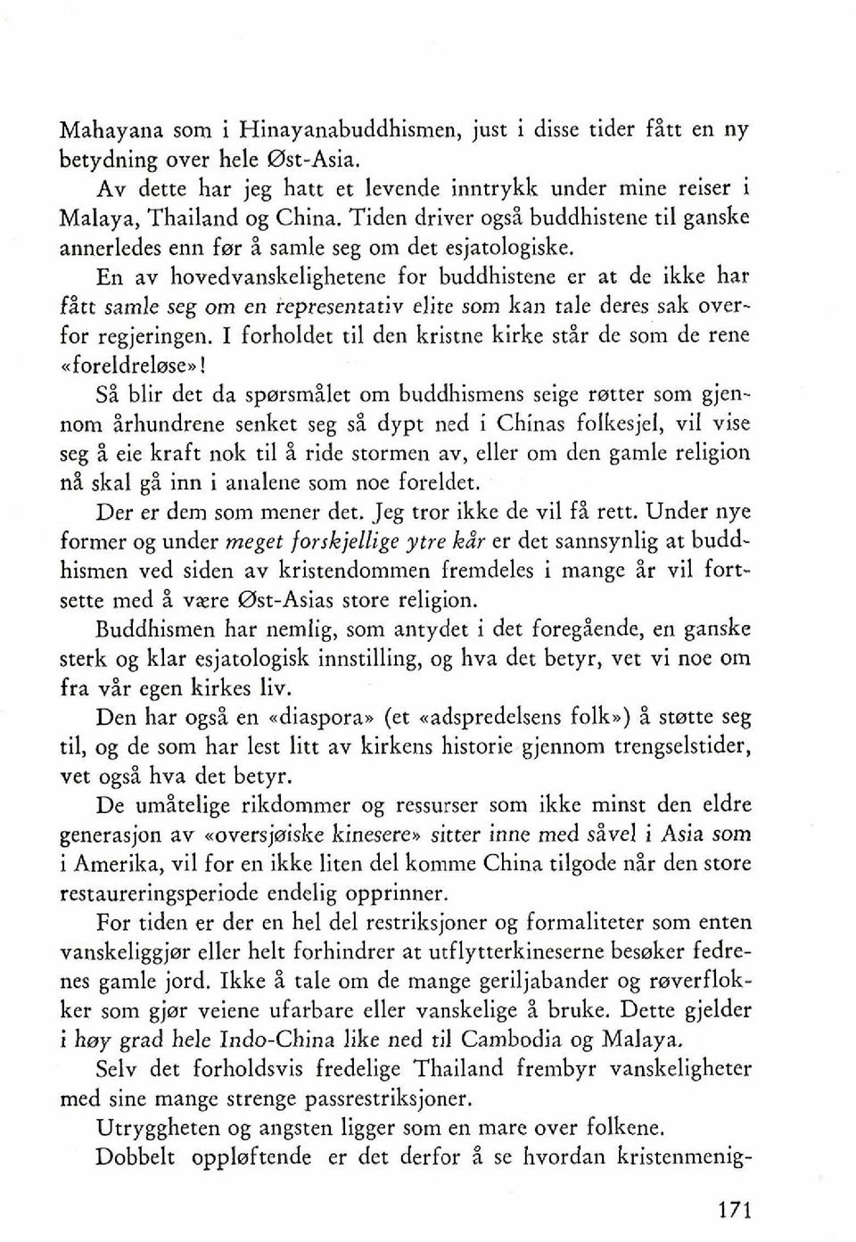 En av hovedvanskelighetene for buddhistene er at de ikke har fitt samle seg om en representativ elite som kan tale deres sak overfor regjeringen.