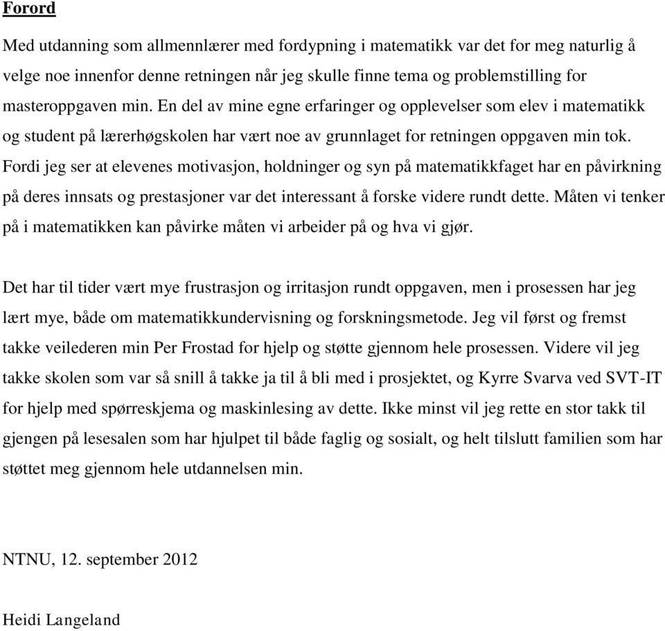 Fordi jeg ser at elevenes motivasjon, holdninger og syn på matematikkfaget har en påvirkning på deres innsats og prestasjoner var det interessant å forske videre rundt dette.