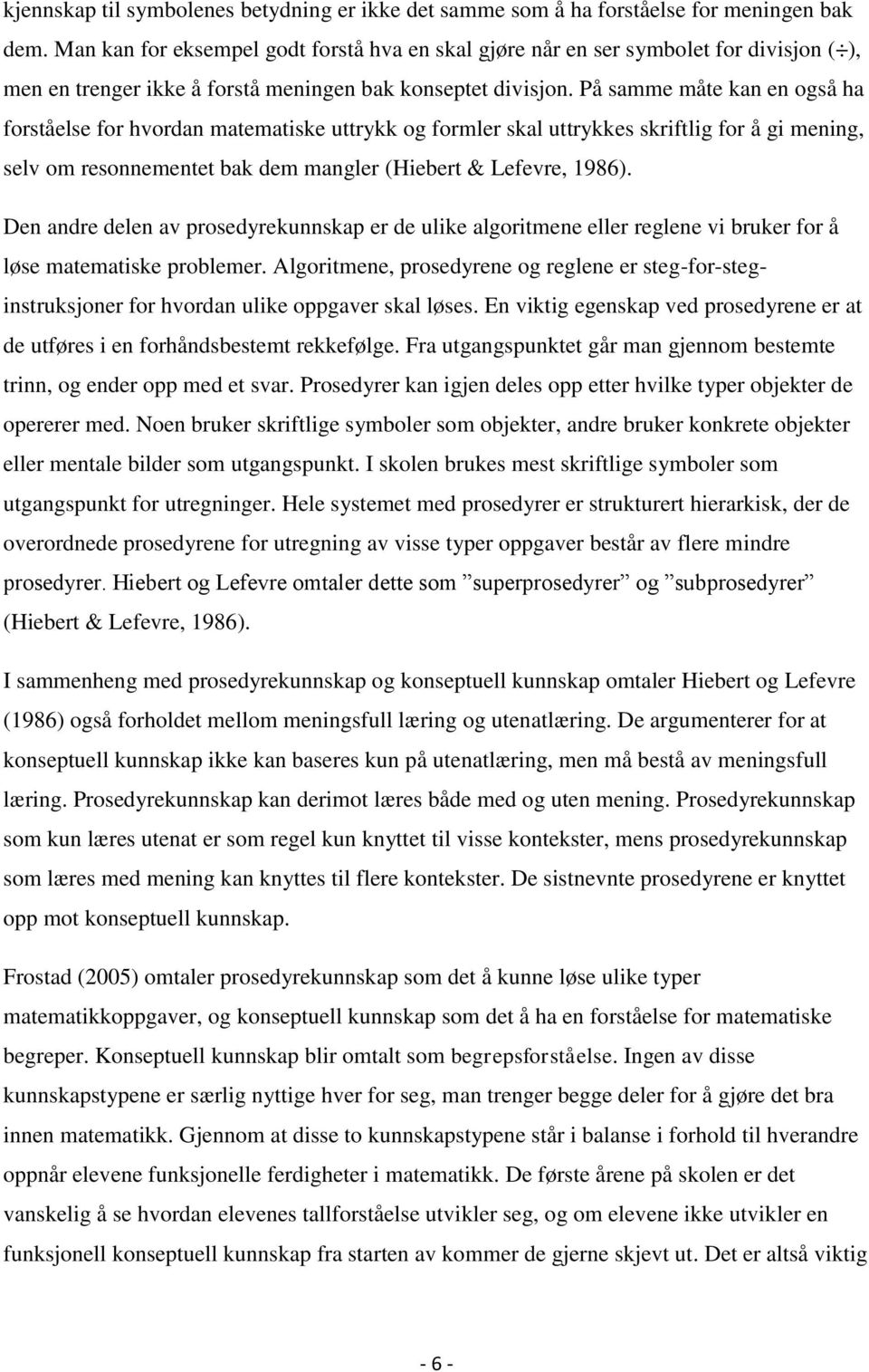 På samme måte kan en også ha forståelse for hvordan matematiske uttrykk og formler skal uttrykkes skriftlig for å gi mening, selv om resonnementet bak dem mangler (Hiebert & Lefevre, 1986).